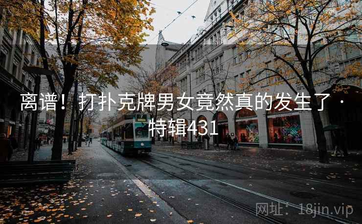 离谱！打扑克牌男女竟然真的发生了 · 特辑431
